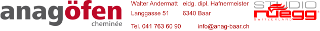 Walter Andermatt   eidg. dipl. Hafnermeister  Langgasse 51        6340 Baar  Tel. 041 763 60 90          info@anag-baar.ch